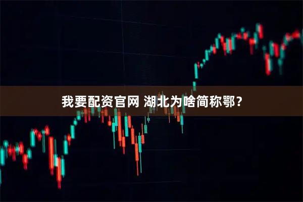 我要配资官网 湖北为啥简称鄂？